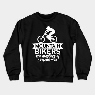 Mountain bikers are masters of suspens ion Crewneck Sweatshirt